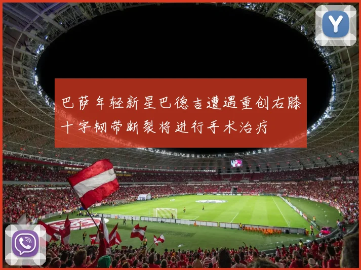 巴萨年轻新星巴德吉遭遇重创右膝十字韧带断裂将进行手术治疗